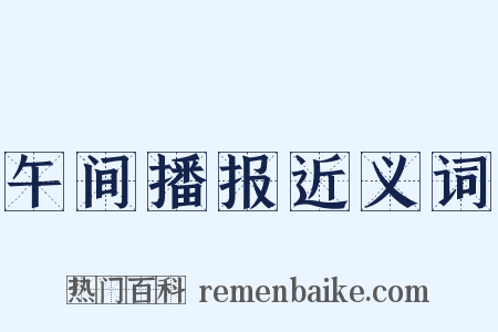 午间播报近义词是什么意思的图片